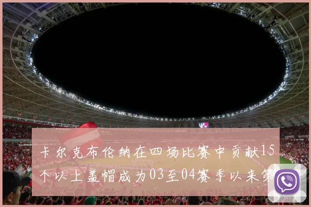 卡尔克布伦纳在四场比赛中贡献15个以上盖帽成为03至04赛季以来第三位新秀